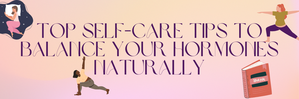 Top Self-Care Tips to Balance Your Hormones Naturally