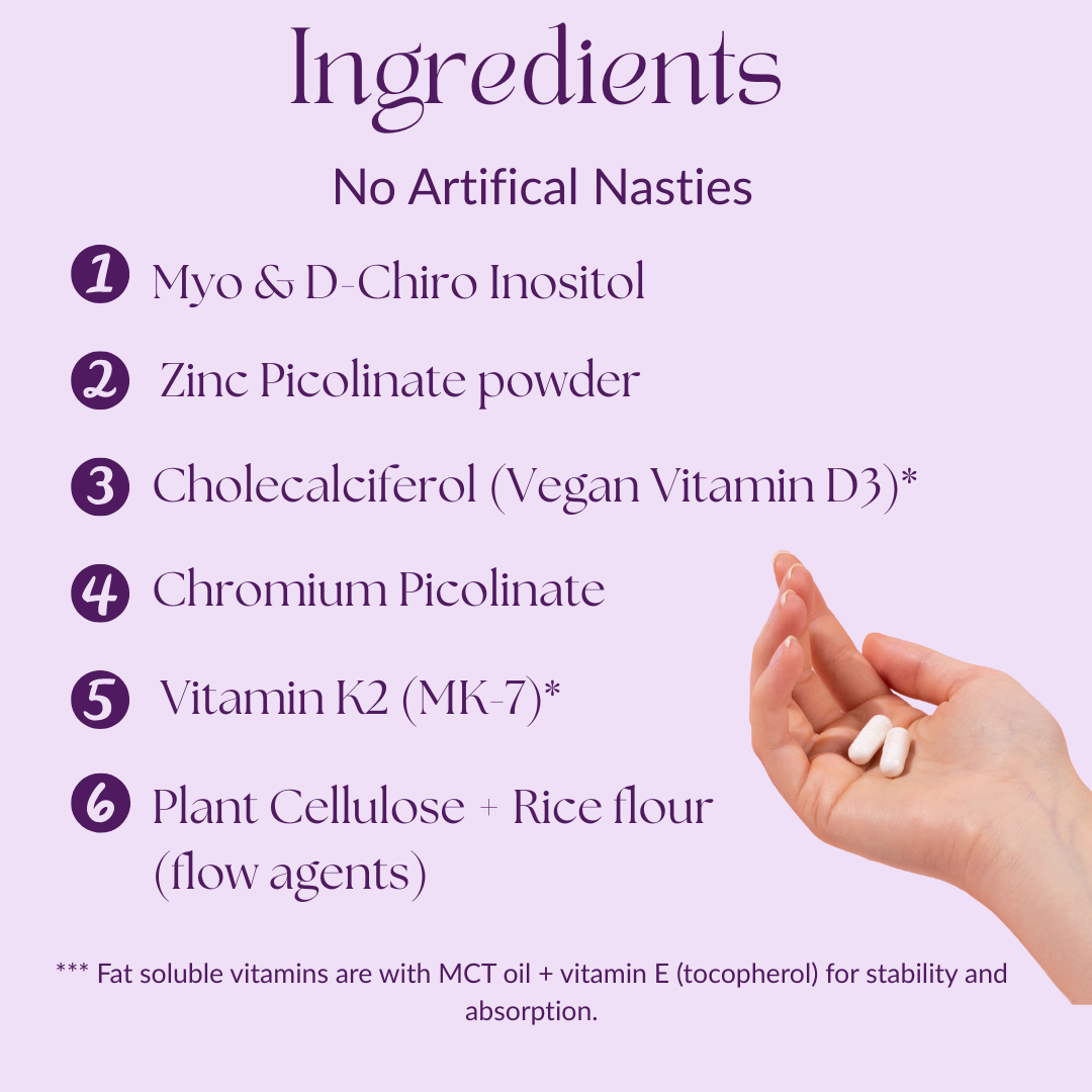 Ingredients - inositol 40:1, zinc picolinate, cholecalciferol, vitamin D3, chromium picolinate, PCOS, vitamin K2, no artificial fillers or binders. 